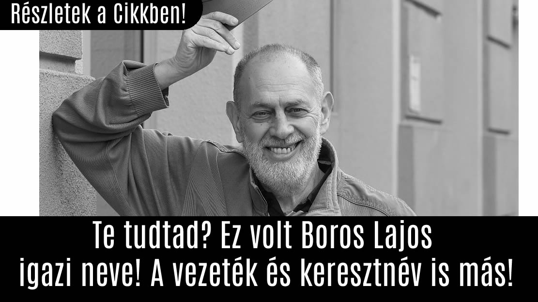 Te tudtad? Ez volt Boros Lajos igazi neve! A vezeték és keresztnév is más!