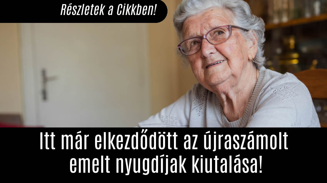 Itt már elkezdődött az újraszámolt emelt nyugdíjak kiutalása!