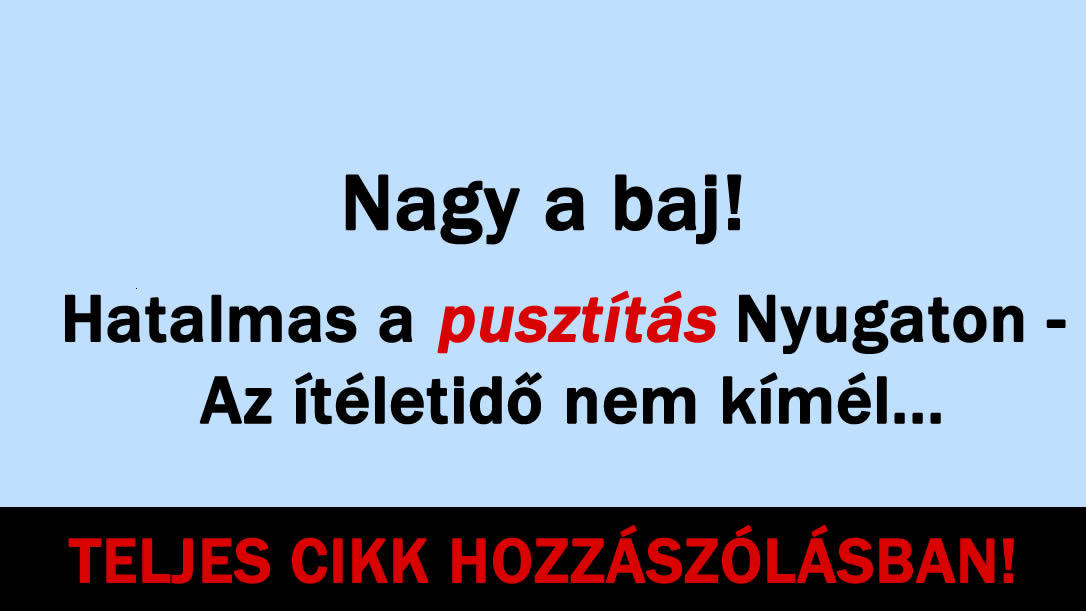 Hatalmas a pusztítás Nyugaton – Az ítéletidő nem kímél…