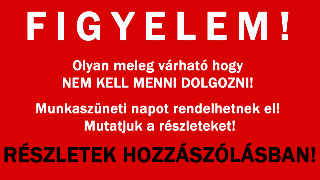 Olyan meleg várható hogy NEM KELL MENNI DOLGOZNI!