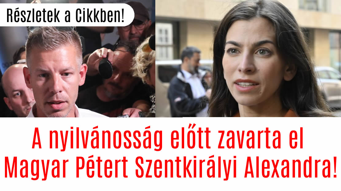 A nyilvánosság előtt zavarta el Magyar Pétert Szentkirályi Alexandra!