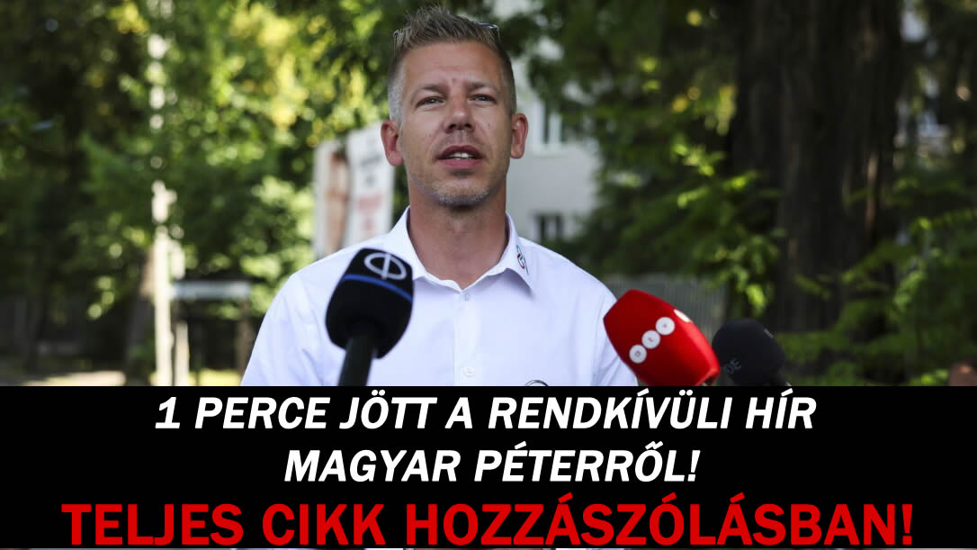 1 PERCE JÖTT A RENDKÍVÜLI HÍR MAGYAR PÉTERRŐL!