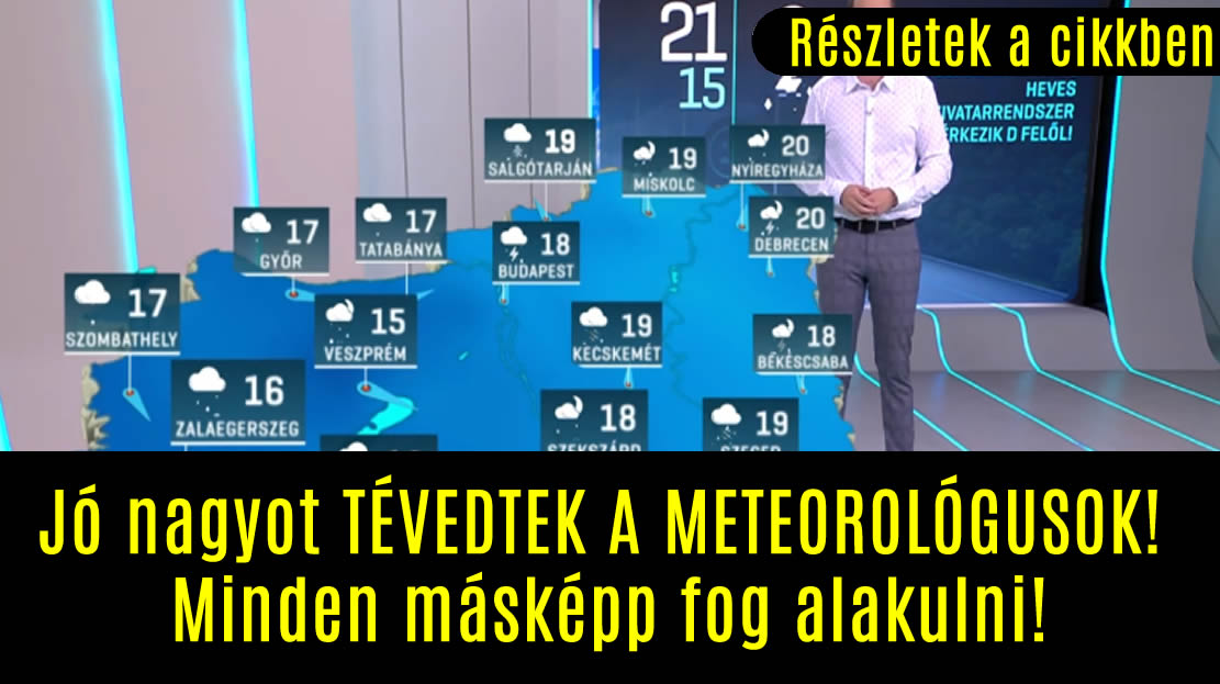 Jó nagyot TÉVEDTEK A METEOROLÓGUSOK! Minden másképp fog alakulni!