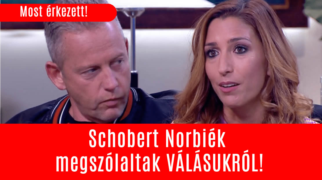 Schobert Norbiék megszólaltak VÁLÁSUKRÓL!